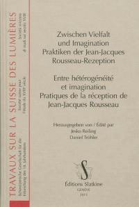 Zwischen Vielfalt und Imagination : Praktiken der Jean-Jacques Rousseau-Rezeption. Entre hétérogénéité et imagination : pratiques de la réception de Jean-Jacques Rousseau