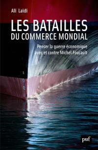 Les batailles du commerce mondial : penser la guerre économique avec et contre Michel Foucault