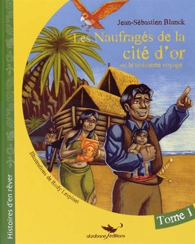 Les naufragés de la Cité d'Or ou Le troisième voyage. Vol. 1