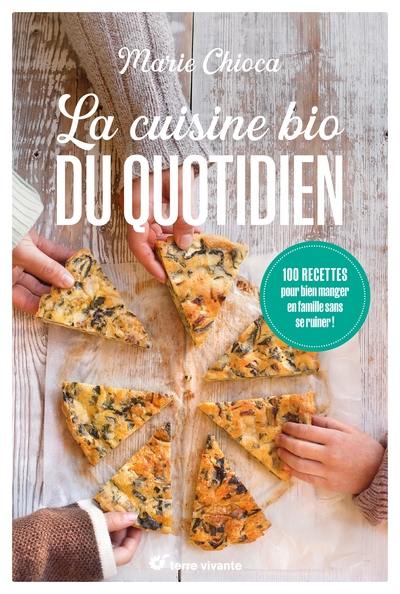 La cuisine bio du quotidien : 100 recettes pour bien manger en famille sans se ruiner !