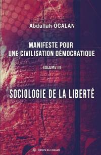 Manifeste pour une civilisation démocratique. Vol. 3. Sociologie de la liberté