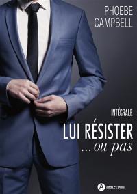 Lui résister... ou pas : l'intégrale