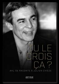 Tu le crois ça ? : AHL se raconte à Julien Chièze