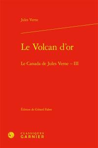 Le Canada de Jules Verne. Vol. 3. Le volcan d'or