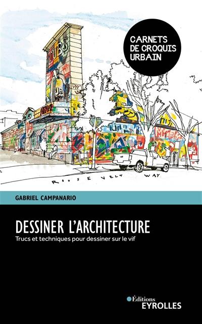 Dessiner l'architecture : trucs et techniques pour dessiner sur le vif