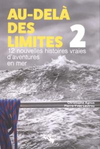 Au-delà des limites. Vol. 2. 12 nouvelles histoires vraies d'aventures en mer