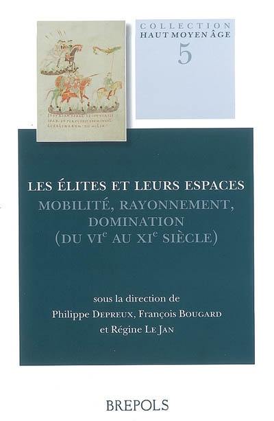 Les élites et leur espace : mobilité, rayonnement, domination, du VIe au XIe siècle