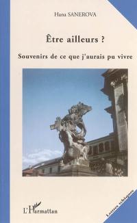 Etre ailleurs ? : souvenirs de ce que j'aurais pu vivre