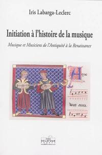 Initiation à l'histoire de la musique : musique et musiciens de l'Antiquité à la Renaissance