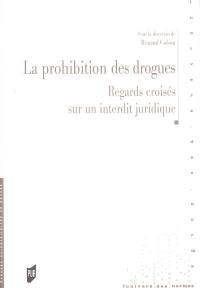 La prohibition des drogues : regards croisés sur un interdit juridique