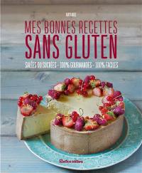 Mes bonnes recettes sans gluten : salées ou sucrées, 100 % gourmandes, 100 % faciles