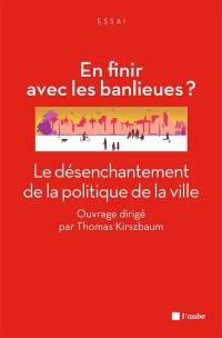 En finir avec les banlieues ? : le désenchantement de la politique de la ville