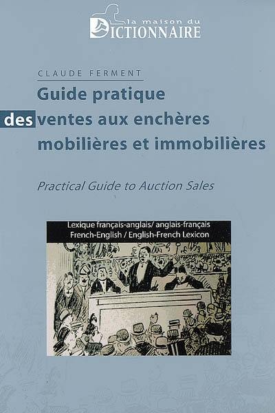 Guide pratique des ventes aux enchères mobilières et immobilières : lexique français-anglais, anglais-français. Practical guide to auction sales : French-English, English-French lexicon