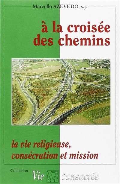 A la croisée des chemins : la vie religieuse, consécration et mission