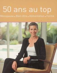 50 ans au top : ménopause, bien-être, alimentation, forme