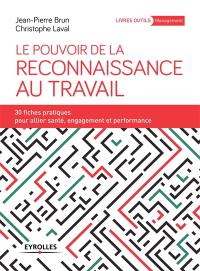 Le pouvoir de la reconnaissance au travail : 30 fiches pratiques pour allier santé, engagement et performance