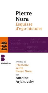 Esquisse d'ego-histoire. L'historien, le pouvoir et le passé. L'histoire selon Pierre Nora