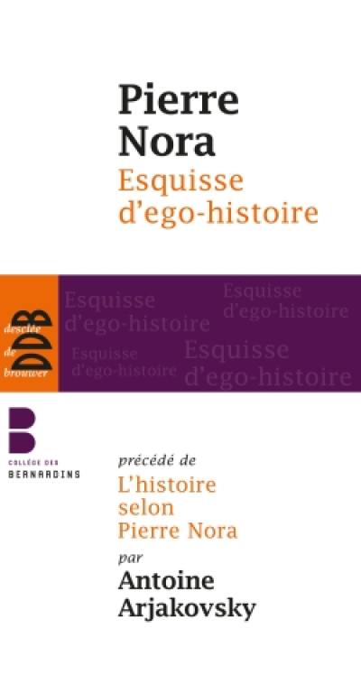 Esquisse d'ego-histoire. L'historien, le pouvoir et le passé. L'histoire selon Pierre Nora