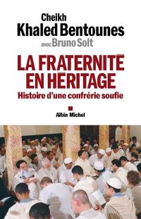 La fraternité en héritage : histoire d'une confrérie soufie