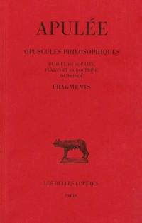 Opuscules philosophiques : Du Dieu de Socrate, Platon et sa doctrine, Du monde. Fragments