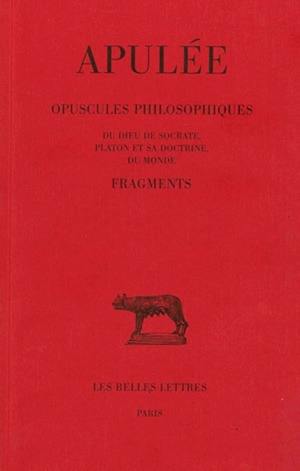 Opuscules philosophiques : Du Dieu de Socrate, Platon et sa doctrine, Du monde. Fragments