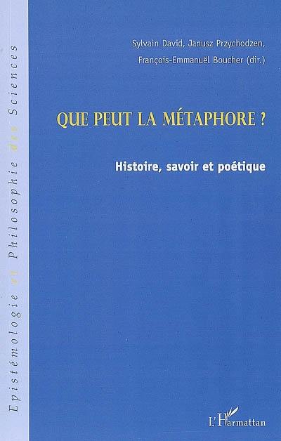 Que peut la métaphore ? : histoire, savoir et poétique