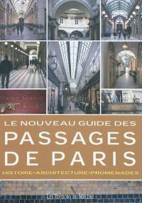 Le nouveau guide des passages de Paris : histoire, architecture, promenades