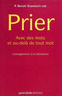 Prier : avec des mots et au-delà de tout mot : l'enseignement d'un bénédictin