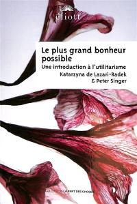 Le plus grand bonheur possible : une introduction à l'utilitarisme