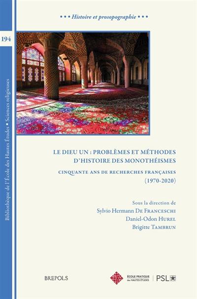 Le Dieu un, problèmes et méthodes d'histoire des monothéismes : cinquante ans de recherches françaises (1970-2020) : actes du colloque organisé à l'occasion du cinquantenaire de la fondation du Centre d'études des religions du livre (Aubervilliers, Campus Condorcet, 12-13 octobre 2020)