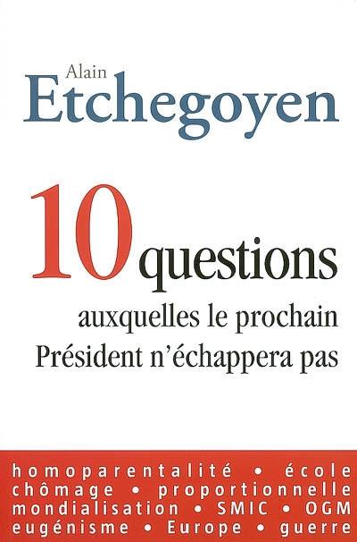 10 questions auxquelles le prochain président n'échappera pas : homoparentalité, école, chômage, proportionnelle, mondialisation, SMIC, OGM, eugénisme, Europe, guerre