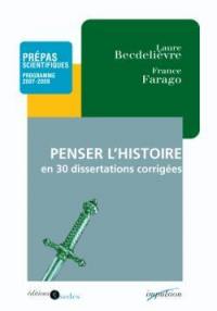 Penser l'histoire en trente dissertations corrigées : avec des conseils méthodologiques : prépas scientifiques, programme 2007-2008