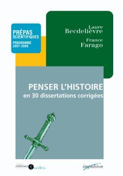 Penser l'histoire en trente dissertations corrigées : avec des conseils méthodologiques : prépas scientifiques, programme 2007-2008