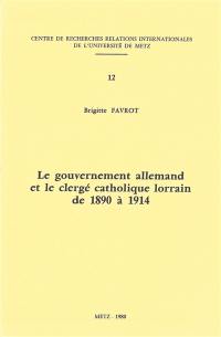 Le gouvernement allemand et le clergé catholique lorrain de 1890 à 1914