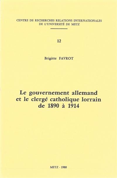 Le gouvernement allemand et le clergé catholique lorrain de 1890 à 1914