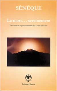 La mort sereinement : maxime de sagesse et extraits des Lettres à Lucilius