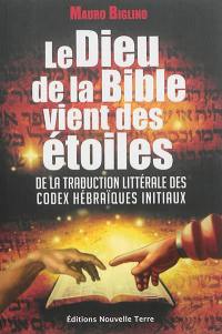 Le dieu de la Bible vient des étoiles : de la traduction littérale des codex hébraïques initiaux