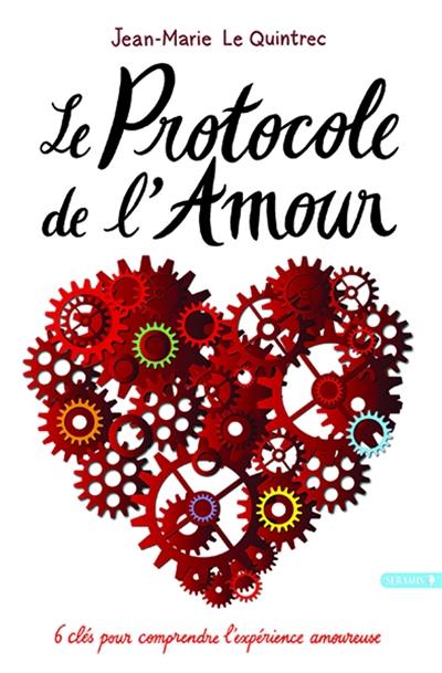 Le protocole de l'amour : 6 clés pour comprendre l'expérience amoureuse