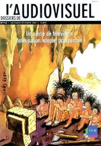 Dossiers de l'audiovisuel, n° 112. Un siècle de télévision : anticipation, utopie, prospective