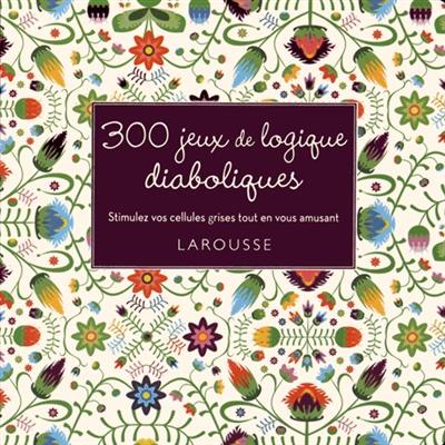 300 jeux de logique diaboliques : stimulez vos cellules grises tout en vous amusant