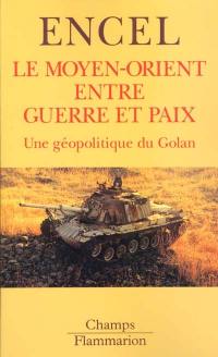 Le Moyen-Orient entre guerre et paix : une géopolitique du Golan