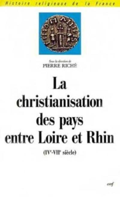 La Christianisation des pays entre Loire et Rhin : IVe-VIIe siècle, actes