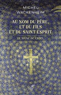 Au nom du Père, et du Fils et du Saint Esprit : le signe de croix