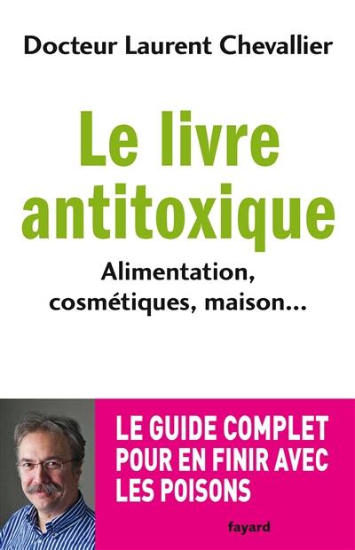 Le livre antitoxique : alimentation, cosmétiques, maison...