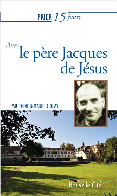 Prier 15 jours avec le père Jacques de Jésus