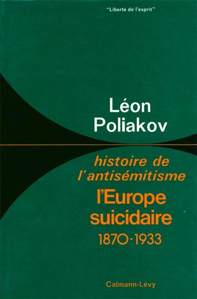 Histoire de l'antisémitisme. Vol. 4. L'Europe suicidaire : (1870-1933)