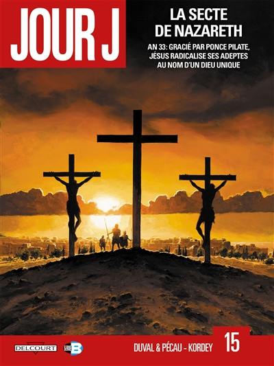 Jour J. Vol. 15. La secte de Nazareth : an 33, gracié par Ponce Pilate, Jésus radicalise ses adeptes au nom d'un dieu unique