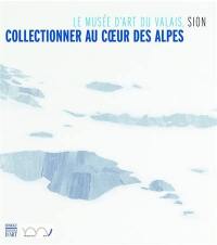 Collectionner au coeur des Alpes : le Musée d'art du Valais, Sion