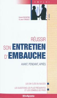 Réussir son entretien d'embauche : avant, pendant, après : les dix clés du succés, les questions les plus fréquentes et les conseils de pros