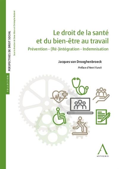 Le droit de la santé et du bien-être au travail : prévention, (ré-)intégration, indemnisation